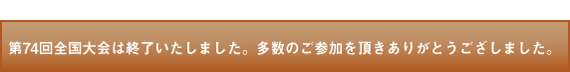 第74回全国大会は終了いたしました。多数のご参加を頂きありがとうございました。