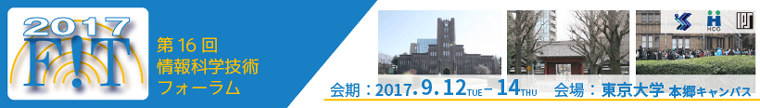 FIT2017 第16回情報科学技術フォーラム 開催日：2017年9月12日（火）～14日（木）　会場：東京大学　本郷キャンパス