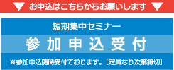 お申込はこちらからお願いします　短期集中セミナー参加申込受付　※参加申込随時受付ております。[定員になり次第締切]