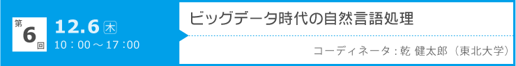 第6回「ビッグデータ時代の自然言語処理」 開催日：2012年12月6日（木）10:00-17:00