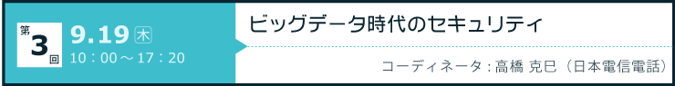 第3回「ビッグデータ時代のセキュリティ」 開催日：2013年9月19日（木）10:00-17:20