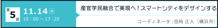 第5回「産官学民融合で実現へ！スマートシティをデザインする」開催日：2013年11月14日（木）10:00-17:20