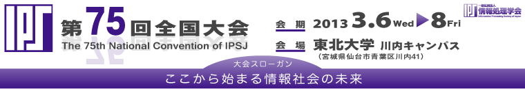 情報処理学会 第75回全国大会 会期：2013年3月6日～8日　会場：東北大学 川内キャンパス