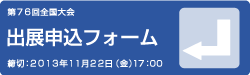 第76回全国大会出展申込フォーム　締切：2013年11月22日（金）17:00