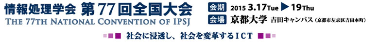 情報処理学会 第77回全国大会 会期：2015年3月17日～19日　会場：京都大学 吉田キャンパス